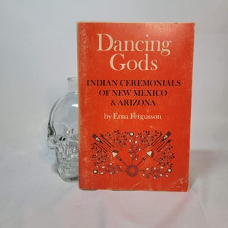 Item #128 Dancing Gods: Indian Ceremonials of New Mexico & Arizona. Erna FERGUSSON