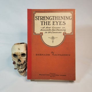 Item #45 Strengthening the Eyes: A New Course in Scientific Eye Training in 28 Lessons. Bernarr...