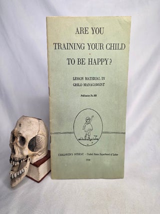Item #527 Are You Training Your Child To Be Happy?: Lesson Material in Child Management. Bureau...